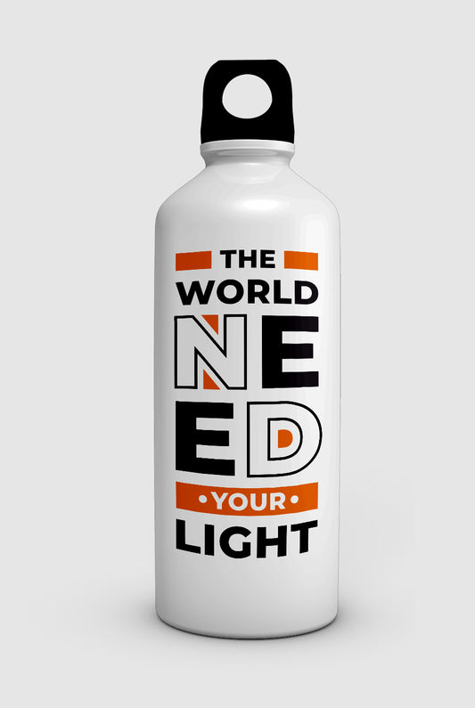 "THE WORLD NEED YOUR LIGHT" water bottle